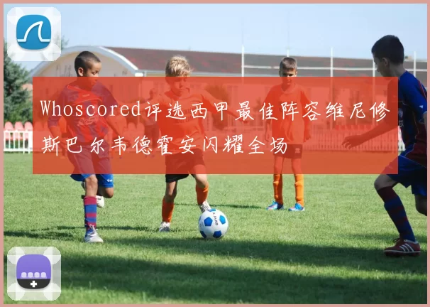 Whoscored评选西甲最佳阵容维尼修斯巴尔韦德霍安闪耀全场