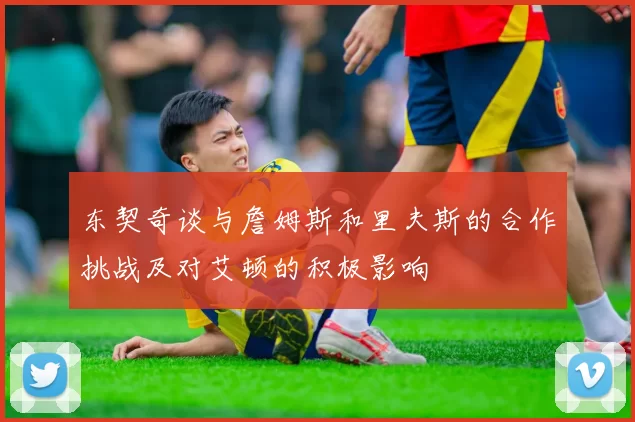 东契奇谈与詹姆斯和里夫斯的合作挑战及对艾顿的积极影响