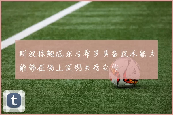 斯波称鲍威尔与希罗具备技术能力能够在场上实现共存合作
